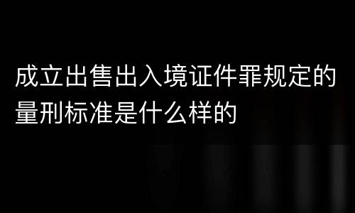 成立出售出入境证件罪规定的量刑标准是什么样的