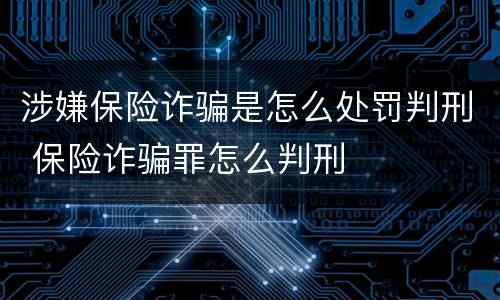 涉嫌保险诈骗是怎么处罚判刑 保险诈骗罪怎么判刑