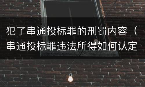 犯了串通投标罪的刑罚内容（串通投标罪违法所得如何认定）