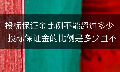 投标保证金比例不能超过多少 投标保证金的比例是多少且不超过多少