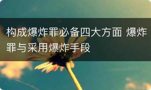 构成爆炸罪必备四大方面 爆炸罪与采用爆炸手段