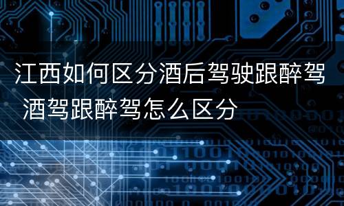 江西如何区分酒后驾驶跟醉驾 酒驾跟醉驾怎么区分