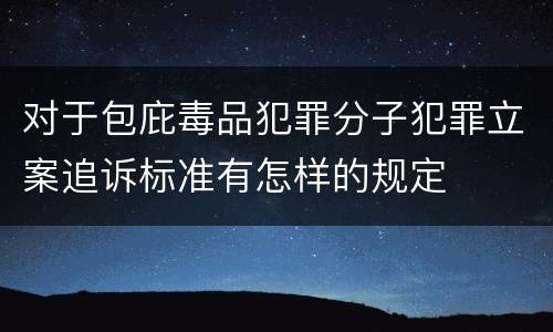 对于包庇毒品犯罪分子犯罪立案追诉标准有怎样的规定