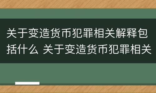 关于变造货币犯罪相关解释包括什么 关于变造货币犯罪相关解释包括什么