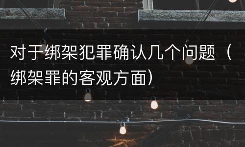 对于绑架犯罪确认几个问题（绑架罪的客观方面）