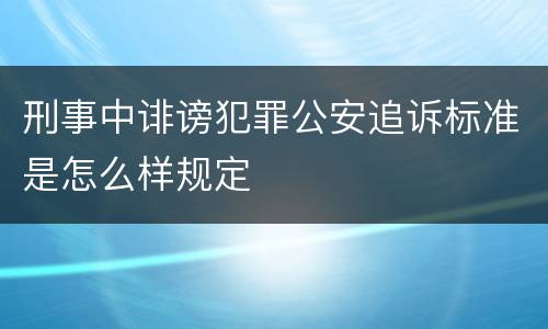 刑事中诽谤犯罪公安追诉标准是怎么样规定