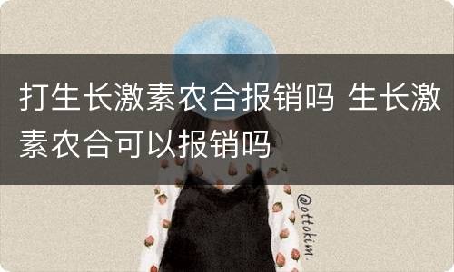 打生长激素农合报销吗 生长激素农合可以报销吗