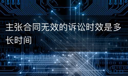 主张合同无效的诉讼时效是多长时间