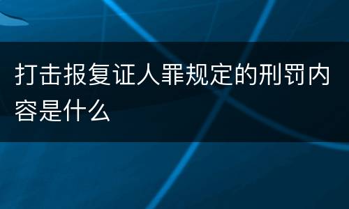 打击报复证人罪规定的刑罚内容是什么