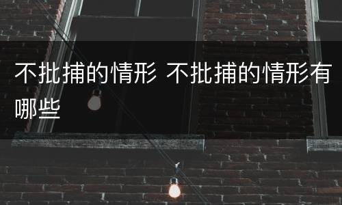 不批捕的情形 不批捕的情形有哪些