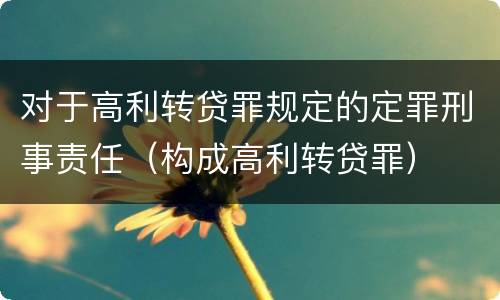 对于高利转贷罪规定的定罪刑事责任（构成高利转贷罪）
