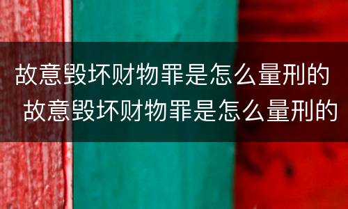 故意毁坏财物罪是怎么量刑的 故意毁坏财物罪是怎么量刑的呢