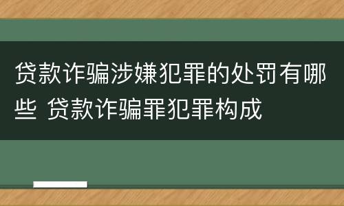 贷款诈骗涉嫌犯罪的处罚有哪些 贷款诈骗罪犯罪构成