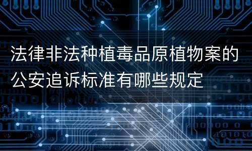 法律非法种植毒品原植物案的公安追诉标准有哪些规定