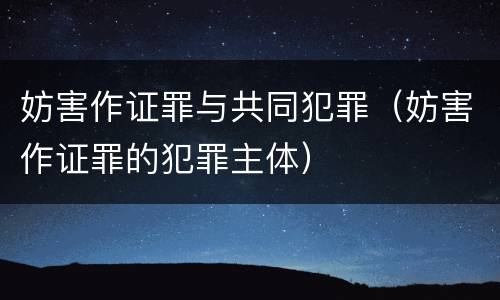 妨害作证罪与共同犯罪（妨害作证罪的犯罪主体）