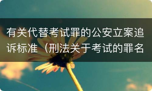 有关代替考试罪的公安立案追诉标准（刑法关于考试的罪名）