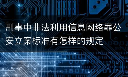 刑事中非法利用信息网络罪公安立案标准有怎样的规定