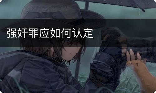 强奸罪应如何认定