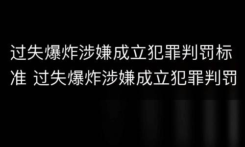 过失爆炸涉嫌成立犯罪判罚标准 过失爆炸涉嫌成立犯罪判罚标准是什么