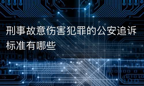 刑事故意伤害犯罪的公安追诉标准有哪些