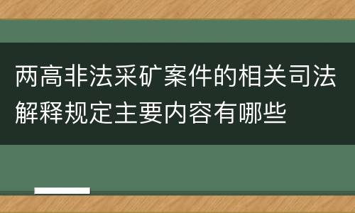 两高非法采矿案件的相关司法解释规定主要内容有哪些