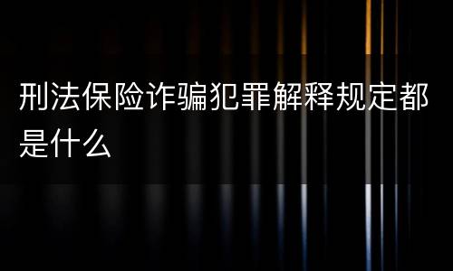 刑法保险诈骗犯罪解释规定都是什么
