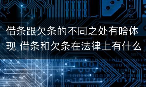 借条跟欠条的不同之处有啥体现 借条和欠条在法律上有什么不一样的地方