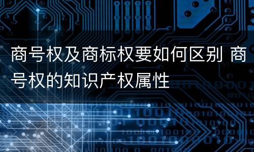 商号权及商标权要如何区别 商号权的知识产权属性
