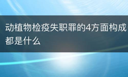 动植物检疫失职罪的4方面构成都是什么