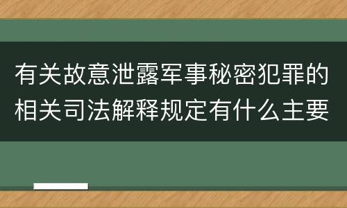 有关故意泄露军事秘密犯罪的相关司法解释规定有什么主要内容