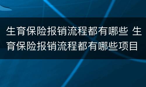 生育保险报销流程都有哪些 生育保险报销流程都有哪些项目