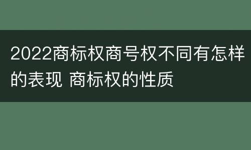 2022商标权商号权不同有怎样的表现 商标权的性质