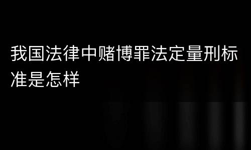 我国法律中赌博罪法定量刑标准是怎样