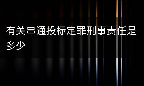有关串通投标定罪刑事责任是多少