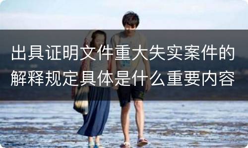 出具证明文件重大失实案件的解释规定具体是什么重要内容