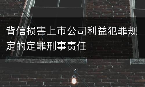 背信损害上市公司利益犯罪规定的定罪刑事责任