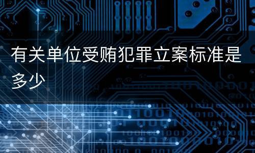 有关单位受贿犯罪立案标准是多少