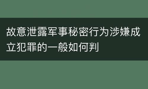 故意泄露军事秘密行为涉嫌成立犯罪的一般如何判
