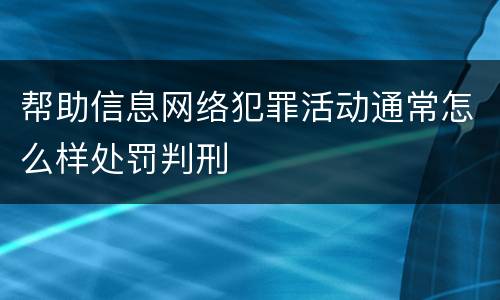 帮助信息网络犯罪活动通常怎么样处罚判刑