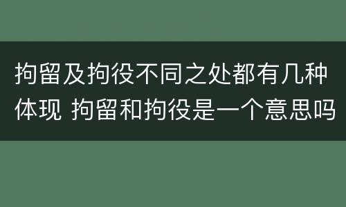 拘留及拘役不同之处都有几种体现 拘留和拘役是一个意思吗?