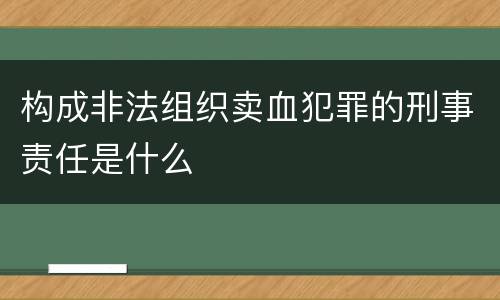 构成非法组织卖血犯罪的刑事责任是什么
