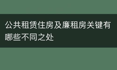 公共租赁住房及廉租房关键有哪些不同之处