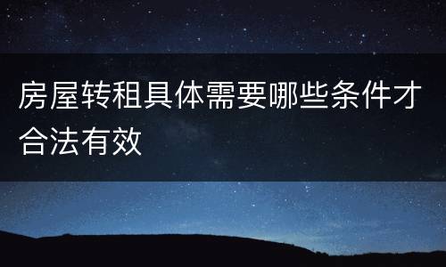房屋转租具体需要哪些条件才合法有效