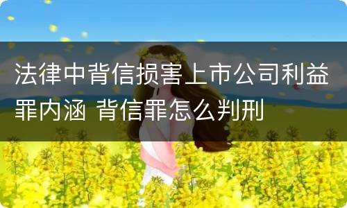 法律中背信损害上市公司利益罪内涵 背信罪怎么判刑