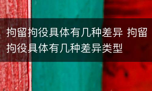 拘留拘役具体有几种差异 拘留拘役具体有几种差异类型