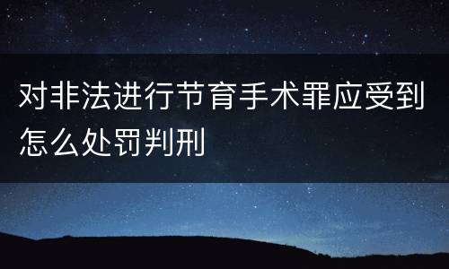 对非法进行节育手术罪应受到怎么处罚判刑