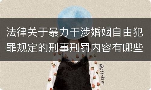 法律关于暴力干涉婚姻自由犯罪规定的刑事刑罚内容有哪些