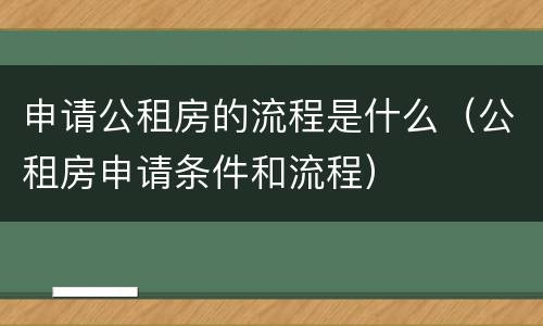 申请公租房的流程是什么（公租房申请条件和流程）