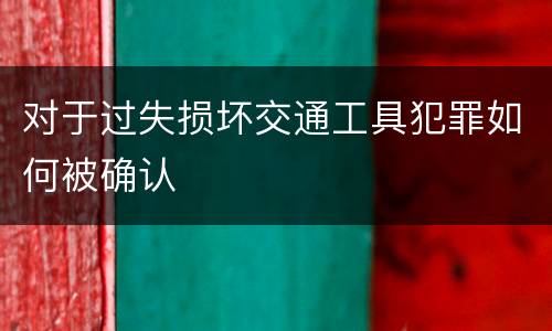 对于过失损坏交通工具犯罪如何被确认