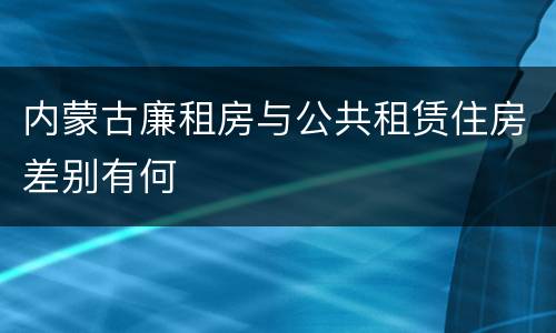 内蒙古廉租房与公共租赁住房差别有何